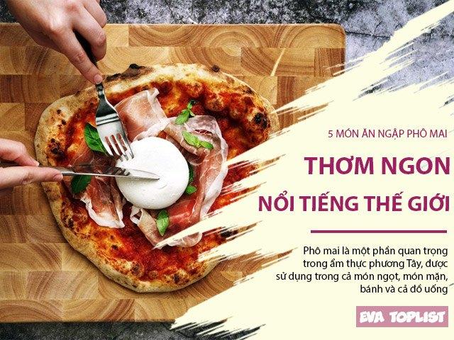 5 món ăn ngập trong phô mai nhìn đã thấy thèm, được yêu thích trên toàn thế giới